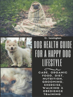 Dog Healthy Guide For A Happy Dog Lifestyle: Care, Organic Food, Diet, Nutrition, Grooming, Exercise, Walking & Obedience Training