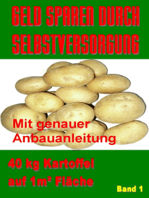 Geld Sparen durch Selbstversorgung Band 1: 40 kg Kartoffel auf 1m²