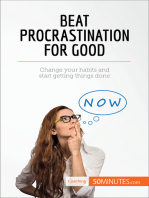 Beat Procrastination For Good: Change your habits and start getting things done