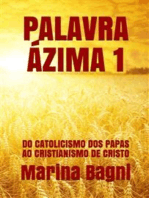 Palavra Ázima 1: DO CATOLICISMO DOS PAPAS AO CRISTIANISMO DE CRISTO