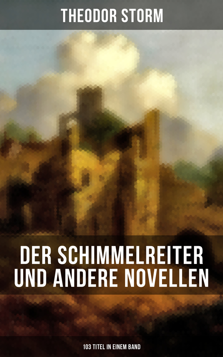 Der Schimmelreiter und andere Novellen (103 Titel in einem Band) by