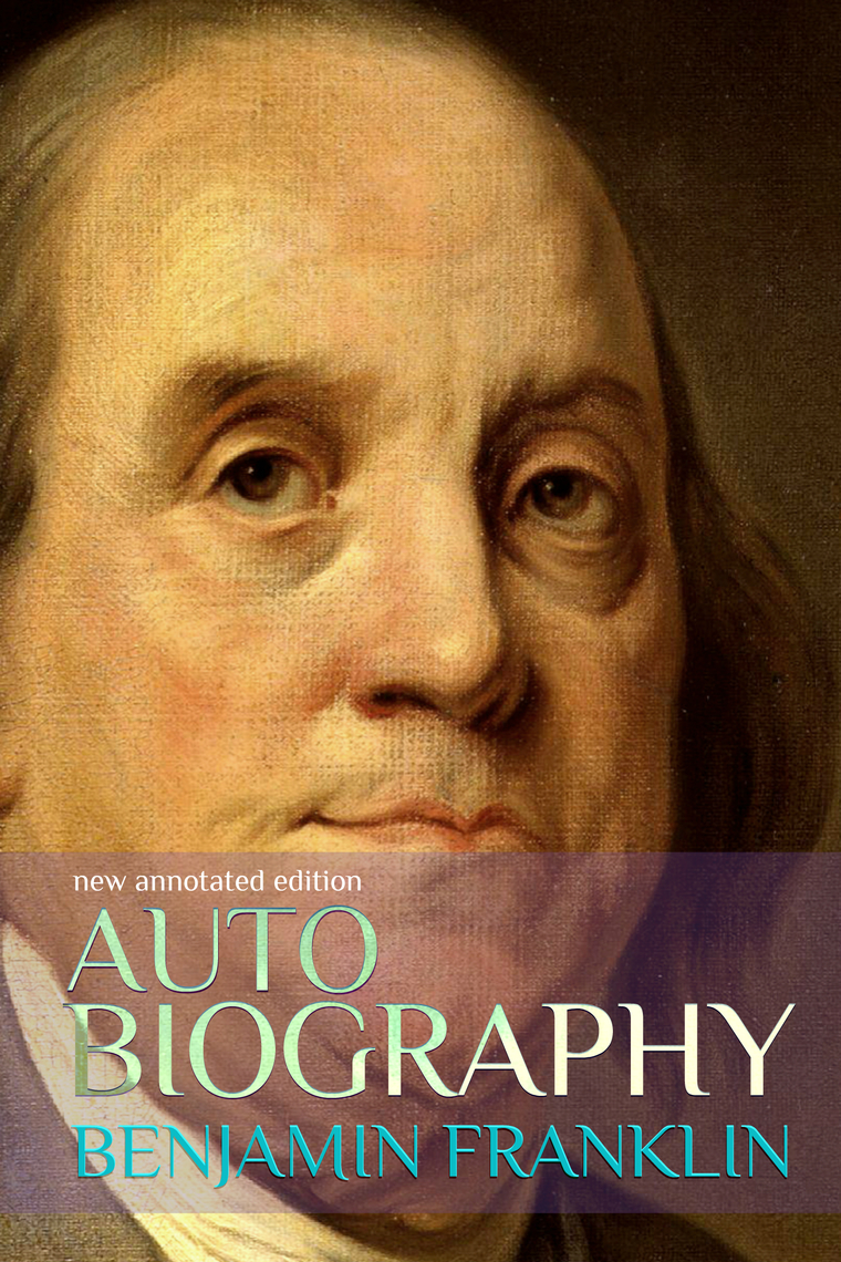 Autobiography of Benjamin Franklin: New Annotated Edition by Benjamin ...