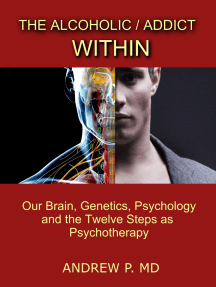 The Alcoholic / Addict Within: Our Brain, Genetics, Psychology and ...