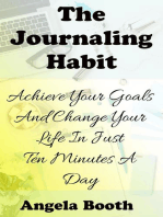 The Journaling Habit: Achieve Your Goals And Change Your Life In Just Ten Minutes A Day
