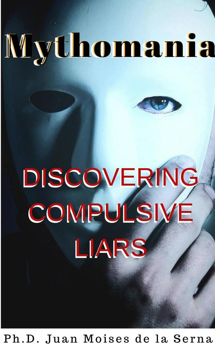 Mythomania, uncovering the compulsive liar. by Juan Moisés De La Serna ...