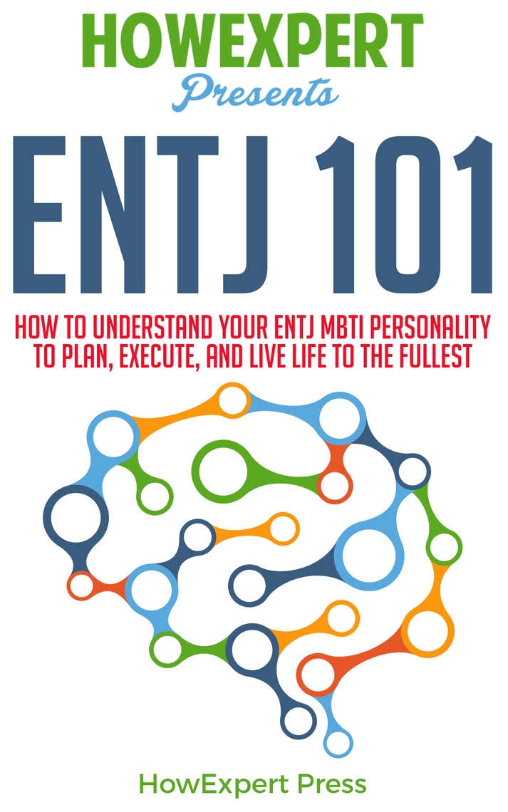 Read Entj 101 How To Understand Your Entj Mbti Personality To Plan Execute And Live Life To The Fullest Online By Howexpert Books