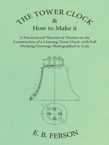 The Tower Clock and How to Make it - A Practical and Theoretical Treatise on the Construction of a Chiming Tower Clock, with Full Working Drawings Photographed to Scale