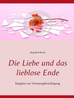 Die Liebe und das lieblose Ende: Ratgeber zur Trennungsbewältigung