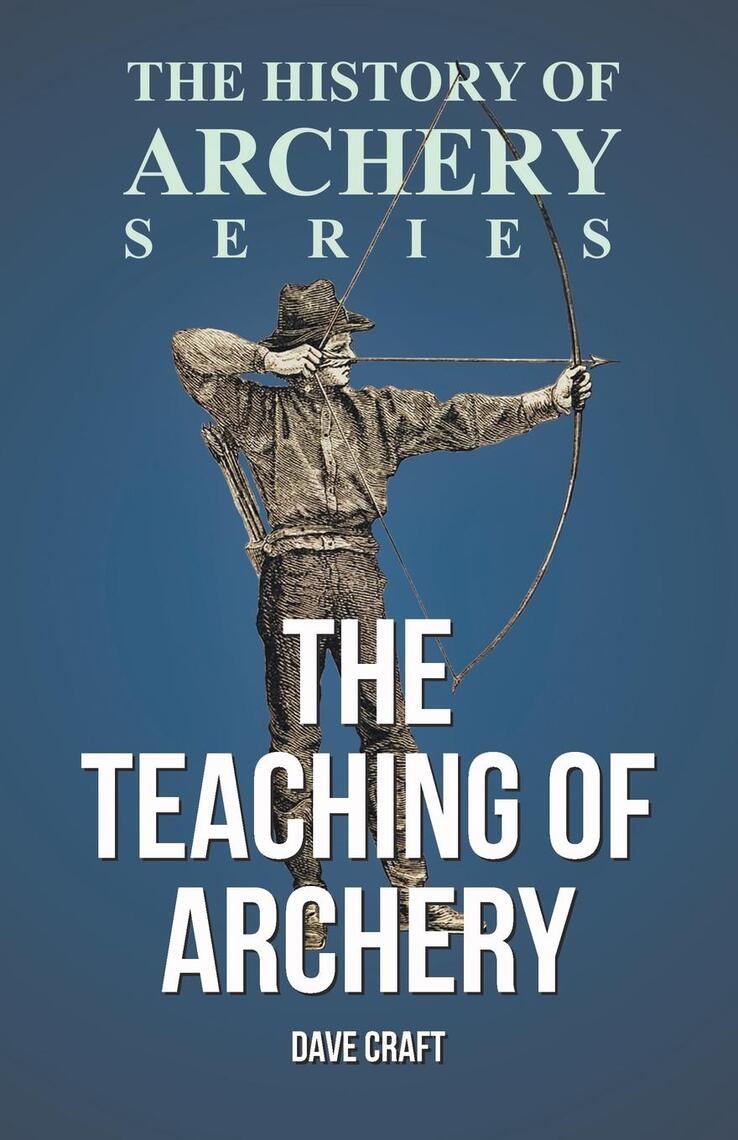 The Teaching of Archery (History of Archery Series) by Dave Craft