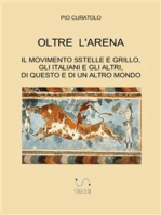 Oltre l'arena: Il Movimento 5stelle e Grillo, gli Italiani e gli Altri, di questo e di un altro Mondo