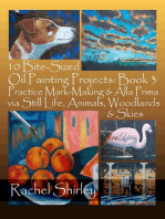 10 Bite-Sized Oil Painting Projects: Book 3 Practice Mark-Making & Alla Prima via Still Life, Animals, Woodlands & Skies