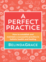 A Perfect Practice: How to Establish and Maintain a Successful Practice in Holistic Health and Healing