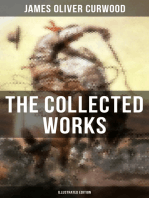 The Collected Works of James Oliver Curwood (Illustrated Edition): The Gold Hunters, The Grizzly King, The Wolf Hunters, The Danger Trail, The Flower of the North…