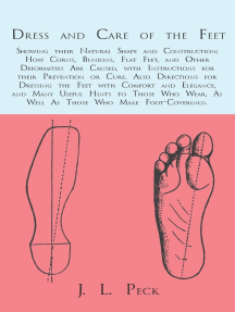 Dress and Care of the Feet; Showing their Natural Shape and Construction; How Corns, Bunions, Flat Feet, and Other Deformities Are Caused: With Instructions for their Prevention or Cure. Also Directions for Dressing the Feet with Comfort and Elegance, and Many Useful Hints to Those Who Wear, As Well As Those Who Make Foot-Coverings.