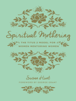 Spiritual Mothering (Foreword by George Grant): The Titus 2 Model for Women Mentoring Women