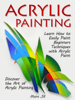 Acrylic Painting: Learn How to Easily Paint Beginners Techniques with Acrylic Paint. Discover the Art of Acrylic Painting
