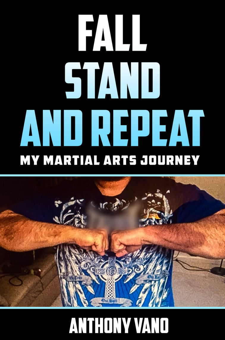 Fall, Stand, and Repeat My Martial Arts Journey by Anthony Vano Book