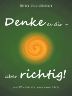 Denke es Dir - aber richtig!: ... und Wunder sind unausweichlich ...