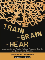 Train the Brain to Hear: Understanding and Treating Auditory Processing Disorder, Dyslexia, Dysgraphia, Dyspraxia, Short Term Memory, Executive Function, Comprehension, and ADD/ADHD (Second Edition)