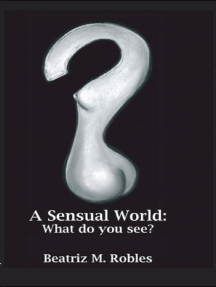 A Sensual World: What Do You See? by Beatriz M. Robles (Ebook ...