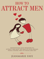 How to Attract Men: Demystifying Male Behavior to Attract and Keep the Man of your Dreams While Staying True to your Core Self