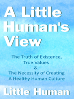 A Little Human's View: The Truth of Existence, True Values and The Necessity of Creating a Healthy Human Culture