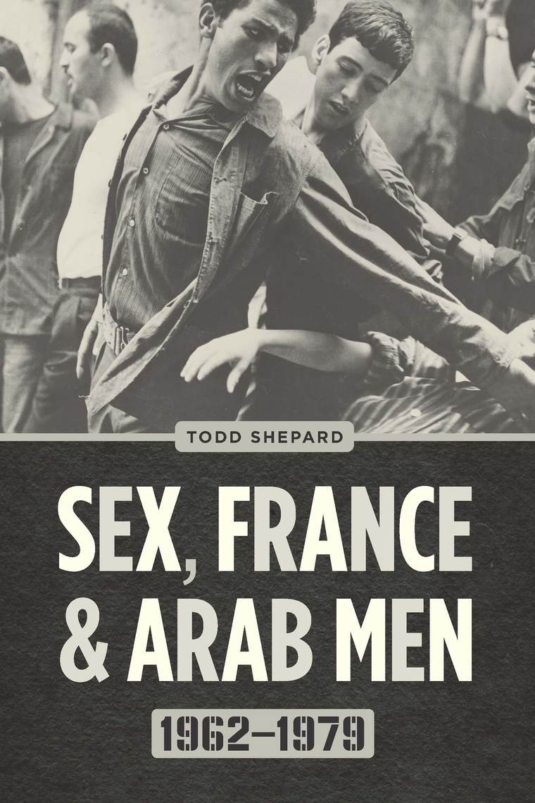 Sex, France, and Arab Men, 1962â€“1979 by Todd Shepard - Ebook | Scribd