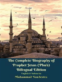 The Complete Biography of Prophet Jesus (Pbuh) Bilingual Edition English & Indonesia