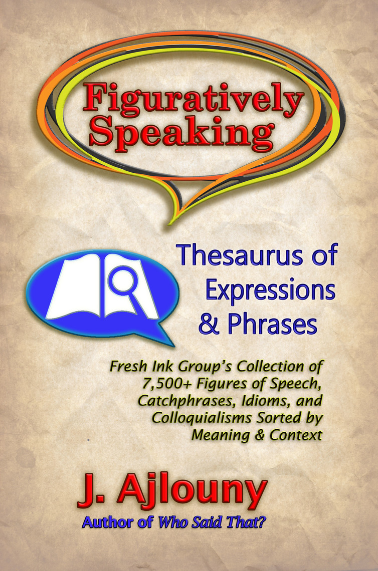Read Figuratively Speaking Thesaurus of Expressions &Phrases Online by