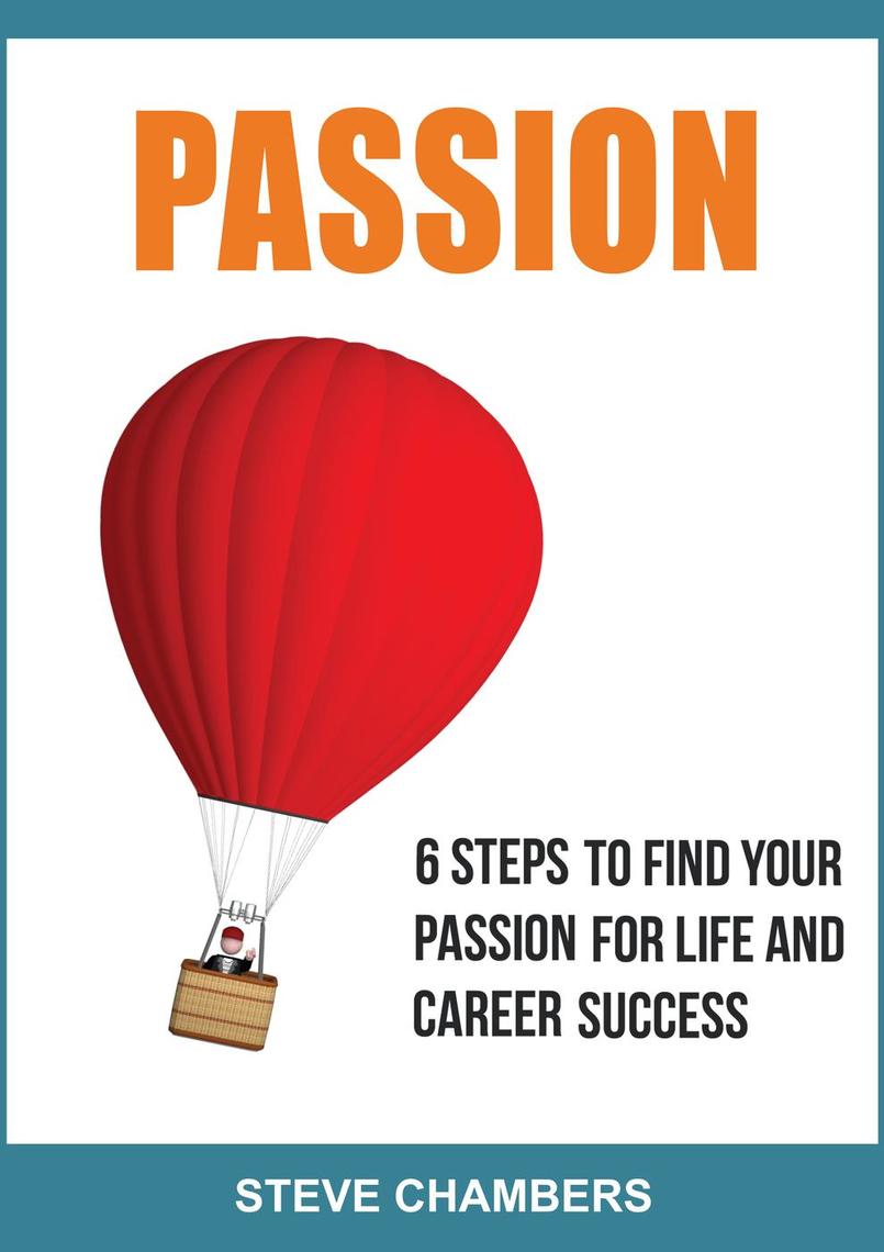 Passion: 6 Steps to Find Your Passion for Life and Career ...