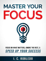 Master Your Focus: Focus on What Matters, Ignore the Rest, & Speed up Your Success: Master Your Mind, Revolutionize Your Life, #2