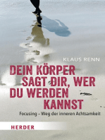 Dein Körper sagt dir, wer du werden kannst: Focusing - Weg der inneren Achtsamkeit