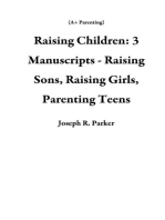 Raising Children: 3 Manuscripts - Raising Sons, Raising Girls, Parenting Teens: A+ Parenting