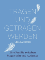 Tragen und getragen werden: Eine Familie zwischen Magersucht und Autismus