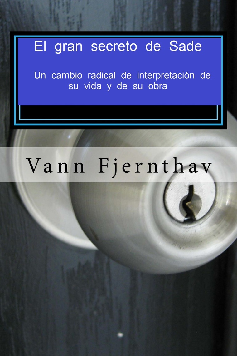 Lea El Gran Secreto De Sade Un Cambio Radical De Interpretacion De Su Vida Y De Su Obra De Vann Fjernthav En Linea Libros