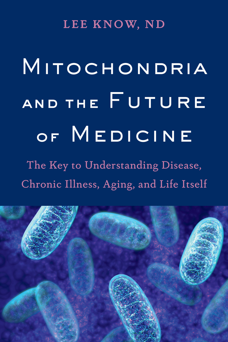 Mitochondria and the Future of Medicine by Lee Know - Book - Read Online