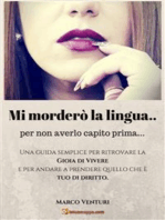 Mi morderò la lingua... per non averlo capito prima: Una guida semplice per ritrovare la gioia di vivere e per andare a prendere quello che è tuo di diritto