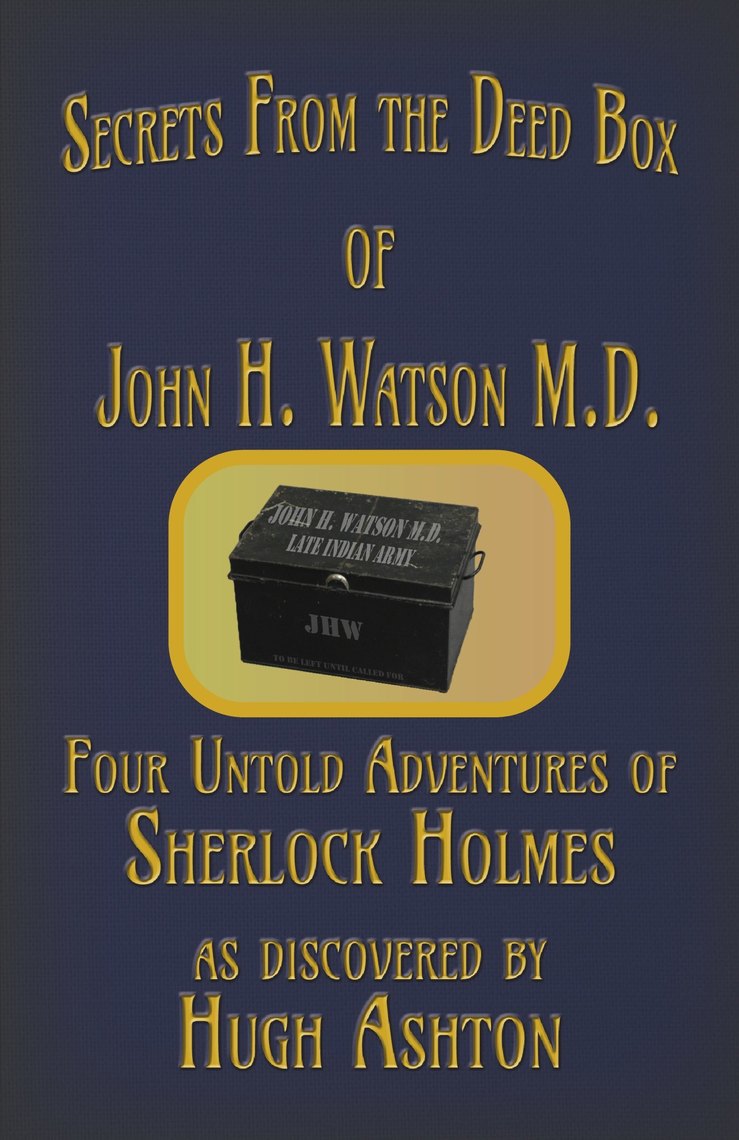 Secrets from the Deed Box of John H. Watson M.D.: Four Untold ...