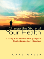 Change the Story of Your Health: Using Shamanic and Jungian Techniques for Healing