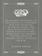 An Humble Proposal to the People of England, for the Increase of their Trade, and Encouragement of Their Manufactures: Whether the Present Uncertainty of Affairs Issues in Peace or War