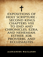 Expositions of Holy Scripture : Second Kings Chapters VIII to End and Chronicles, Ezra, and Nehemiah. Esther, Job, Proverbs, and Ecclesiastes