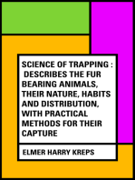 Science of Trapping : Describes the Fur Bearing Animals, Their Nature, Habits and Distribution, with Practical Methods for Their Capture