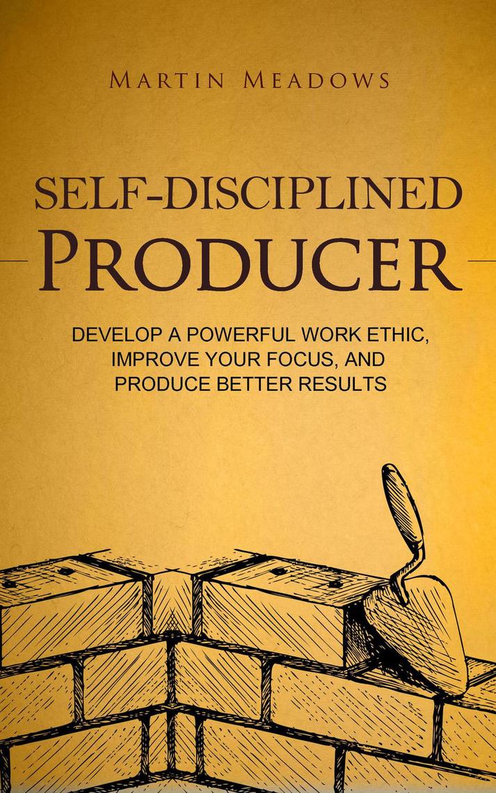 Read SelfDisciplined Producer Develop a Powerful Work Ethic, Improve