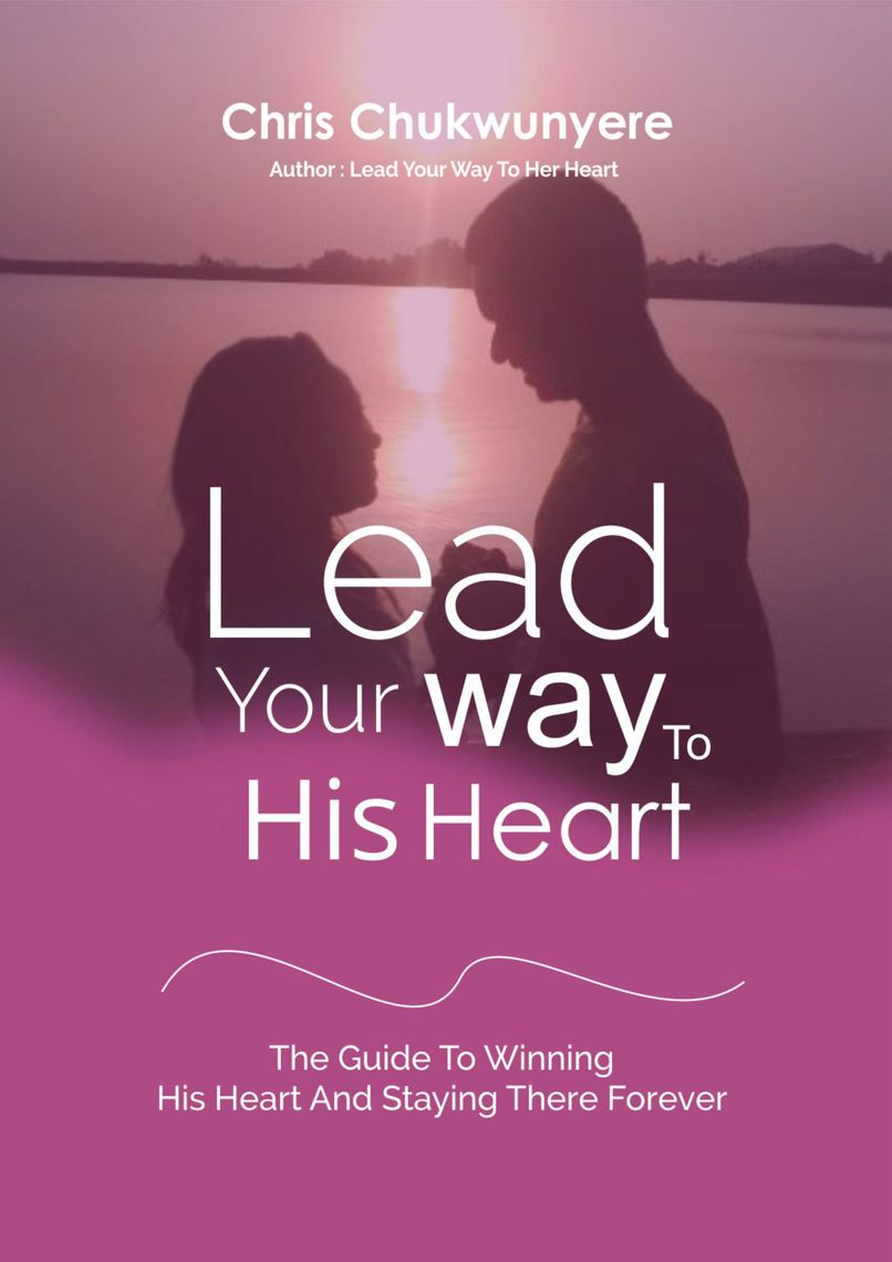 Lead Your Way To His Heart: The Guide To Winning His Heart And Staying ...