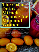 The Great Detox Miracle Cleanse for Men and Women: This book covers how to detox your body & create easy, healthy, natural & effective diet meal plans, teas & juices your liver & body will love