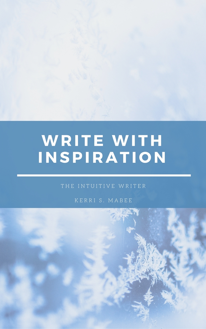The Intuitive Writer: Write with Inspiration by Kerri S. Mabee (Ebook ...