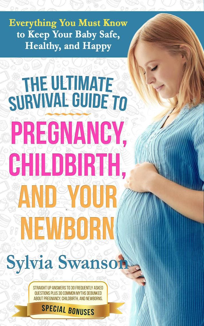 The Ultimate Survival Guide to Pregnancy, Childbirth, and Your Newborn ...