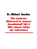 Die moderne Sklaverei in unserer Gesellschaft Teil 4 (Die miesen Tricks der Jobcenter)