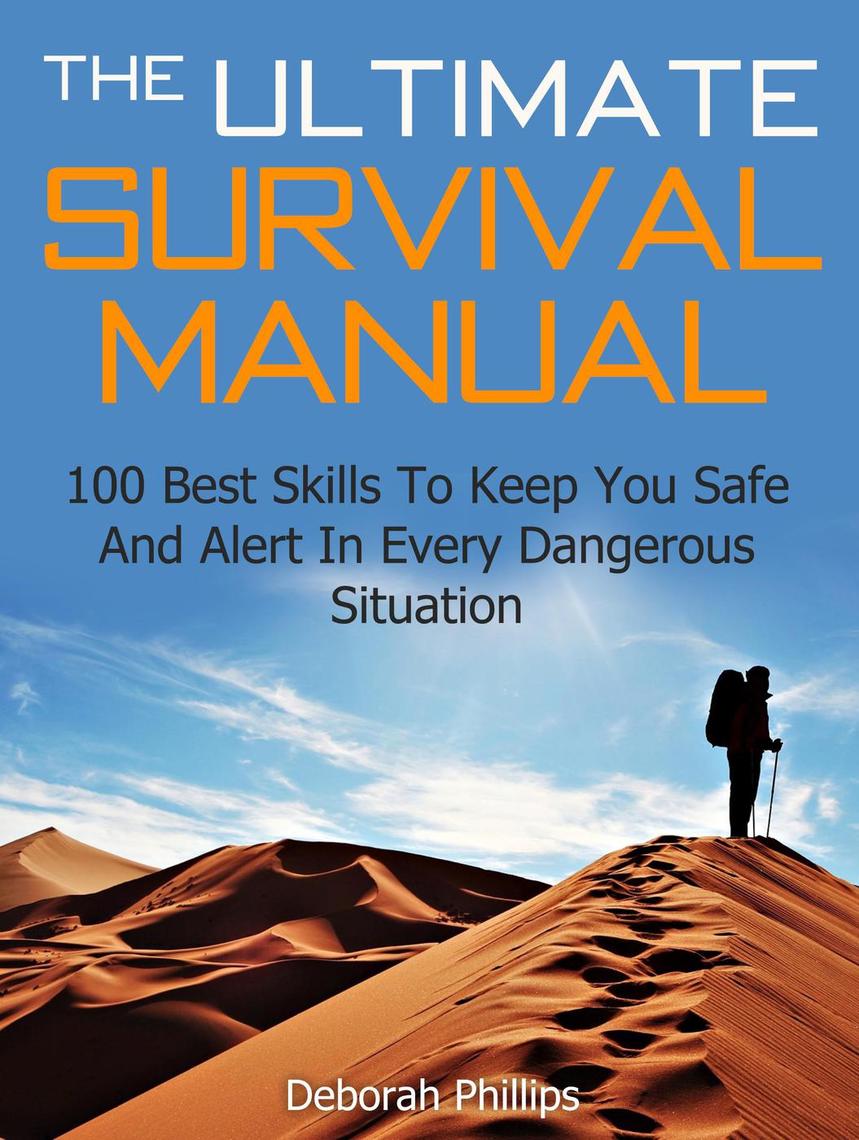 The Ultimate Survival Manual 100 Best Skills To Keep You Safe And