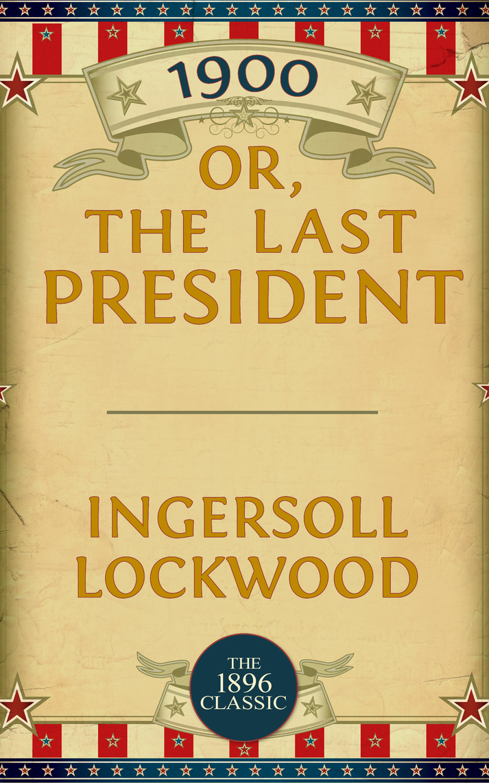 Read 1900 Or; The Last President Online by Ingersoll Lockwood Books